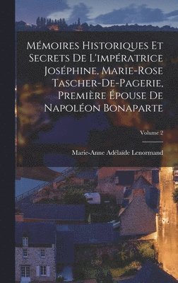 Marie-Anne Adélaïde Lenormand - Mémoires Historiques Et Secrets De L'impératrice Joséphine, Marie-Rose Tascher-De-Pagerie, Première Épouse De Napoléon Bonaparte; Volume 2, Inbunden