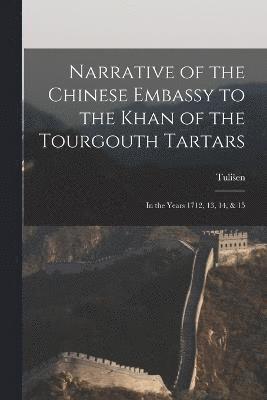 Narrative of the Chinese Embassy to the Khan of the Tourgouth Tartars 1