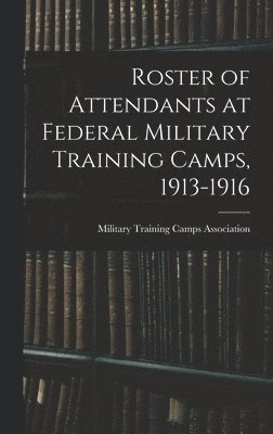 Roster of Attendants at Federal Military Training Camps, 1913-1916 1