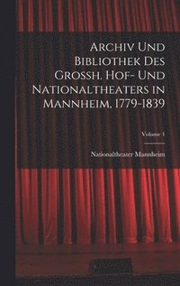 bokomslag Archiv Und Bibliothek Des Grossh. Hof- Und Nationaltheaters in Mannheim, 1779-1839; Volume 1