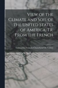 bokomslag View of the Climate and Soil of the United States of America, Tr. From the French