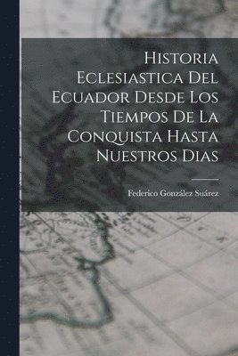 bokomslag Historia Eclesiastica Del Ecuador Desde Los Tiempos De La Conquista Hasta Nuestros Dias