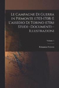bokomslag Le Campagne Di Guerra in Piemonte (1703-1708) E L'assedio Di Torino (1706) Studi--Documenti--Illustrazioni; Volume 1