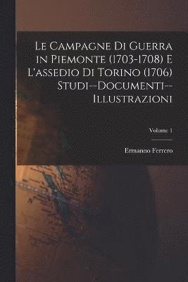 bokomslag Campagne Di Guerra in Piemonte (1703-1708) E L'assedio Di Torino (1706) Studi--Documenti--Illustrazioni; Volume 1