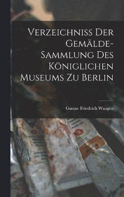Gustav Friedrich Waagen - Verzeichniss der Gemälde-Sammlung des Königlichen Museums zu Berlin, Inbunden