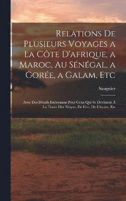 Relations De Plusieurs Voyages a La Cte D'afrique, a Maroc, Au Sngal, a Gore, a Galam, Etc 1