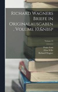 bokomslag Richard Wagners Briefe in Originalausgaben, Volume 10; Volume 13