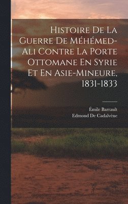 Edmond de Cadalvène, Émile Barrault, Edmond De Cadalvène - Histoire De La Guerre De Méhémed-Ali Contre La Porte Ottomane En Syrie Et En Asie-Mineure, 1831-1833, Inbunden