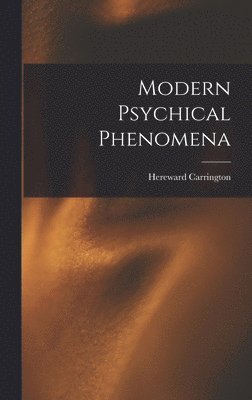Hereward Carrington - Modern Psychical Phenomena, Inbunden