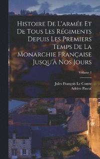 bokomslag Histoire De L'arme Et De Tous Les Rgiments Depuis Les Premiers Temps De La Monarchie Franaise Jusqu' Nos Jours; Volume 1