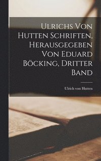 bokomslag Ulrichs von Hutten Schriften, herausgegeben von Eduard Bcking, Dritter Band