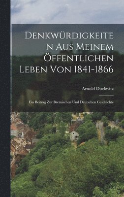 Arnold Duckwitz - Denkwürdigkeiten Aus Meinem Öffentlichen Leben Von 1841-1866, Inbunden