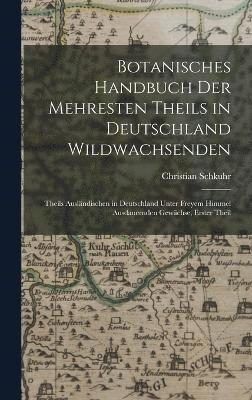 Botanisches Handbuch Der Mehresten Theils in Deutschland Wildwachsenden 1