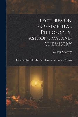 Lectures On Experimental Philosophy, Astronomy, and Chemistry 1