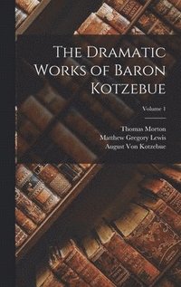 bokomslag The Dramatic Works of Baron Kotzebue; Volume 1