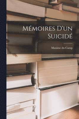Maxime Du Camp - Mémoires D'un Suicidé, Häftad