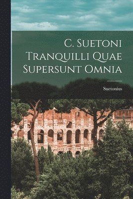 C. Suetoni Tranquilli Quae Supersunt Omnia 1