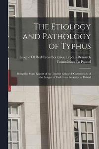bokomslag The Etiology and Pathology of Typhus
