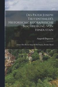 bokomslag Des Pater Joseph Tieffenthaler's historisch-geographische Beschreibung von Hindustan