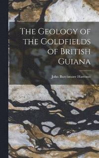 bokomslag The Geology of the Goldfields of British Guiana