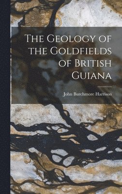 John Burchmore Harrison - Geology of the Goldfields of British Guiana, Inbunden