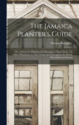 Thomas Roughley - Jamaica Planter's Guide; Or, a System for Planting and Managing a Sugar Estate, Or Other Plantations in That Island, and Throughout the British West Indies in General, Inbunden