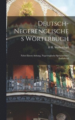 Deutsch-Negerenglisches Wrterbuch; Nebst Einem Anhang, Negerenglische Sprchwrter Enthaltend 1