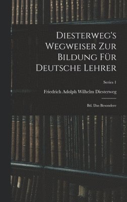 Diesterweg's Wegweiser Zur Bildung Fr Deutsche Lehrer 1