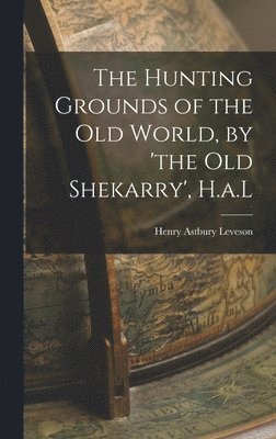 bokomslag Hunting Grounds of the Old World, by 'the Old Shekarry', H.a.L