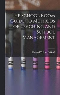 bokomslag The School Room Guide to Methods of Teaching and School Management