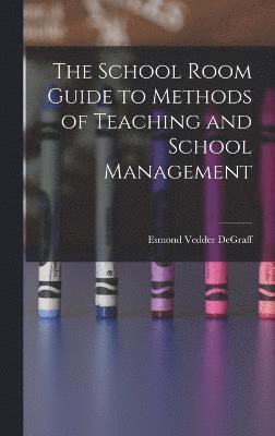 bokomslag The School Room Guide to Methods of Teaching and School Management