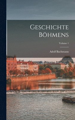 Adolf Bachmann - Geschichte Böhmens; Volume 1, Inbunden