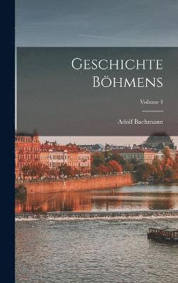 bokomslag Geschichte Bhmens; Volume 1