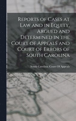 bokomslag Reports of Cases at Law and in Equity, Argued and Determined in the Court of Appeals and Court of Errors of South Carolina
