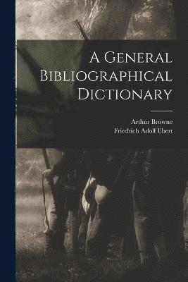 bokomslag A General Bibliographical Dictionary