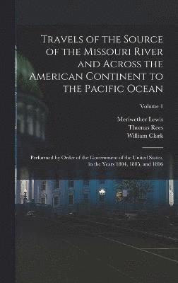 Travels of the Source of the Missouri River and Across the American Continent to the Pacific Ocean 1
