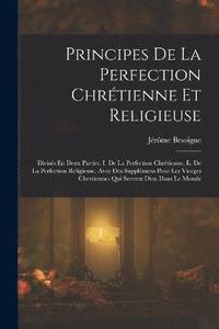 bokomslag Principes De La Perfection Chrtienne Et Religieuse