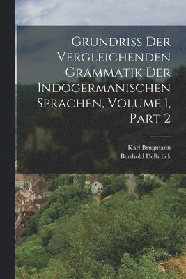 Grundriss Der Vergleichenden Grammatik Der Indogermanischen Sprachen, Volume 1, part 2