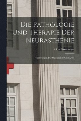Die Pathologie Und Therapie Der Neurasthenie 1