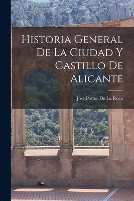 Historia General De La Ciudad Y Castillo De Alicante 1