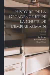 bokomslag Histoire De La Dcadence Et De La Chute De L'empire Romain; Volume 2