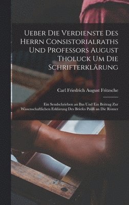Carl Friedrich August Fritzsche - Ueber Die Verdienste Des Herrn Consistorialraths Und Professors August Tholuck Um Die Schrifterklärung, Inbunden