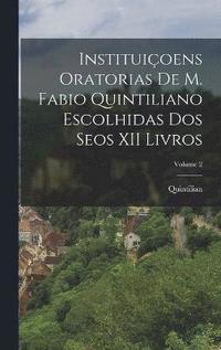 bokomslag Instituioens Oratorias De M. Fabio Quintiliano Escolhidas Dos Seos XII Livros; Volume 2