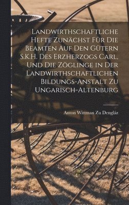 bokomslag Landwirthschaftliche Hefte Zunächst Für Die Beamten Auf Den Gütern S.K.H. Des Erzherzogs Carl, Und Die Zöglinge in Der Landwirthschaftlichen Bildungs-Anstalt Zu Ungarisch-Altenburg