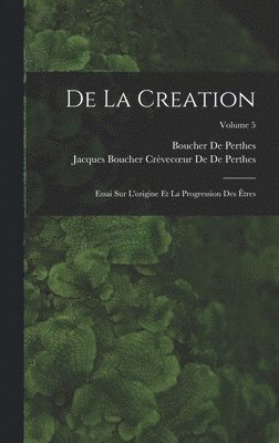Boucher De Perthes, Jacques Boucher Crèvecoe de de Perthes - De La Creation, Inbunden