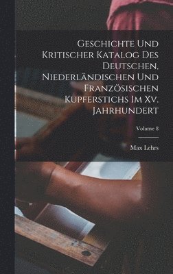 bokomslag Geschichte Und Kritischer Katalog Des Deutschen, Niederländischen Und Französischen Kupferstichs Im Xv. Jahrhundert; Volume 8