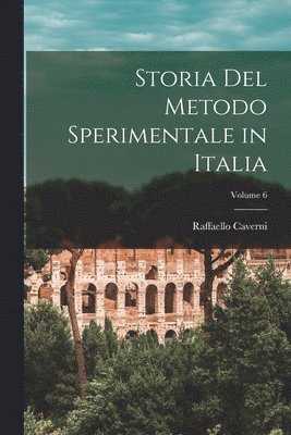 Storia Del Metodo Sperimentale in Italia; Volume 6 1