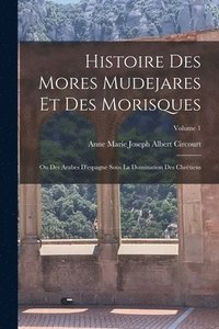 bokomslag Histoire Des Mores Mudejares Et Des Morisques: Ou Des Arabes D'espagne Sous La Domination Des Chrétiens; Volume 1