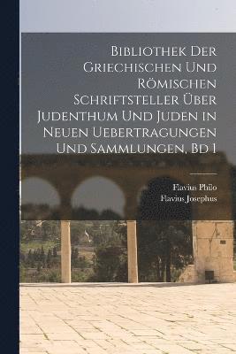 Bibliothek Der Griechischen Und Rmischen Schriftsteller ber Judenthum Und Juden in Neuen Uebertragungen Und Sammlungen, Bd 1 1