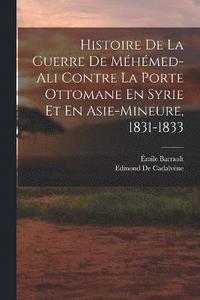bokomslag Histoire De La Guerre De Mhmed-Ali Contre La Porte Ottomane En Syrie Et En Asie-Mineure, 1831-1833